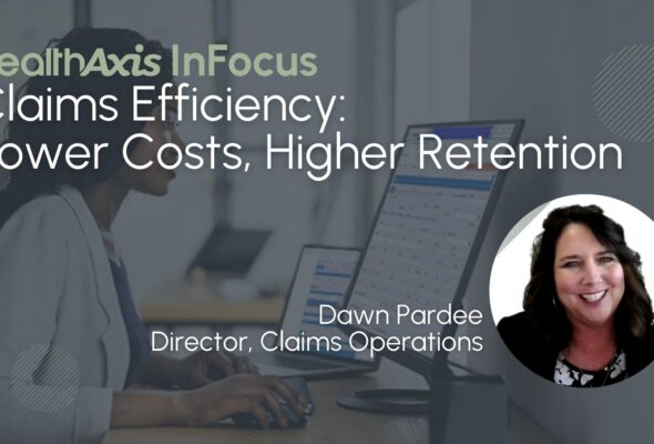 HealthAxis InFocus: Claims Efficiency – Lower Costs, Higher Retention